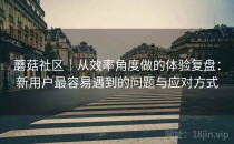 蘑菇社区｜从效率角度做的体验复盘：新用户最容易遇到的问题与应对方式