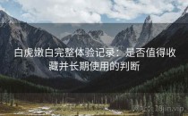 白虎嫩白完整体验记录：是否值得收藏并长期使用的判断
