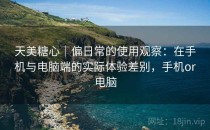 天美糖心｜偏日常的使用观察：在手机与电脑端的实际体验差别，手机or电脑