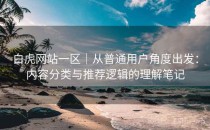 白虎网站一区｜从普通用户角度出发：内容分类与推荐逻辑的理解笔记