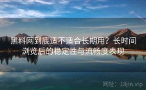 黑料网到底适不适合长期用？长时间浏览后的稳定性与流畅度表现