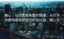 糖心｜站在实用角度的整理：从打开到使用顺手所经历的全过程，糖心怎么样