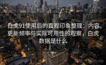 白虎91使用后的直观印象整理：内容更新频率与实际可用性的观察，白虎数据是什么