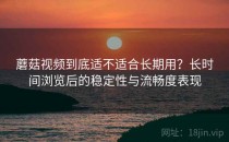 蘑菇视频到底适不适合长期用？长时间浏览后的稳定性与流畅度表现