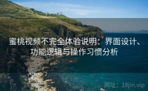 蜜桃视频不完全体验说明：界面设计、功能逻辑与操作习惯分析