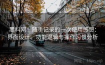 黑料网｜随手记录的一次使用感想：界面设计、功能逻辑与操作习惯分析