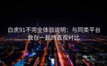 白虎91不完全体验说明：与同类平台放在一起的直观对比