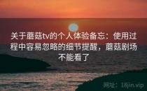 关于蘑菇tv的个人体验备忘：使用过程中容易忽略的细节提醒，蘑菇剧场不能看了