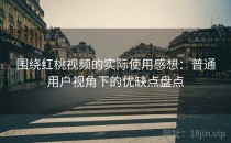 围绕红桃视频的实际使用感想：普通用户视角下的优缺点盘点