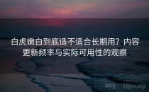白虎嫩白到底适不适合长期用？内容更新频率与实际可用性的观察
