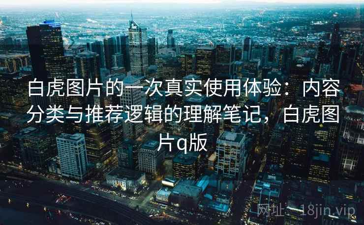白虎图片的一次真实使用体验：内容分类与推荐逻辑的理解笔记，白虎图片q版  第1张