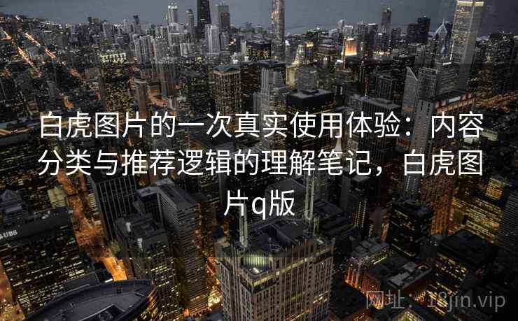 白虎图片的一次真实使用体验：内容分类与推荐逻辑的理解笔记，白虎图片q版  第2张